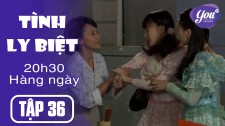 Tình Ly Biệt Tập 36